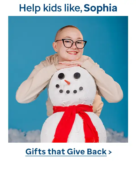 Help kids like Sophia. Gifts that Give Back.